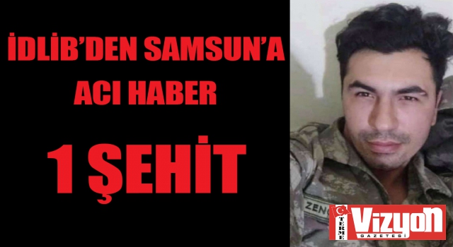 İdlib’den Samsun’a acı haber: 1 şehit