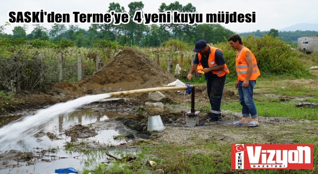 SASKİ'den Terme'ye 4 yeni kuyu müjdesi