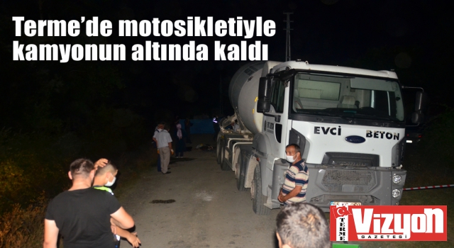 Terme’de motosikletiyle kamyonun altında kaldı