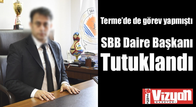 Terme’de de görev yapan SBB Daire Başkanı Tutuklandı