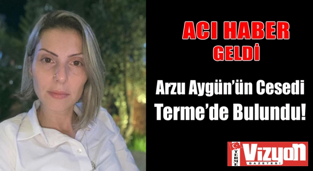 Arzu Aygün’ün cesedi Terme’de bulundu!