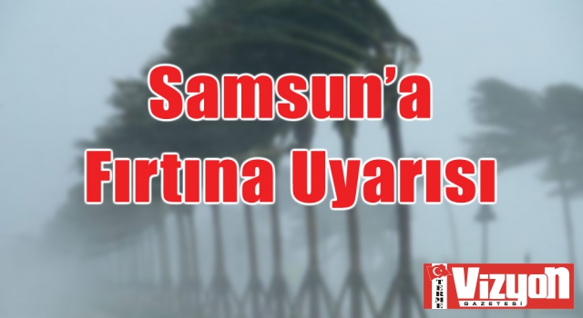 Samsun’a Fırtına Uyarısı