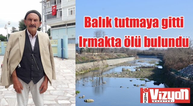 Terme’de balık tutmaya gitti ırmakta ölü bulundu