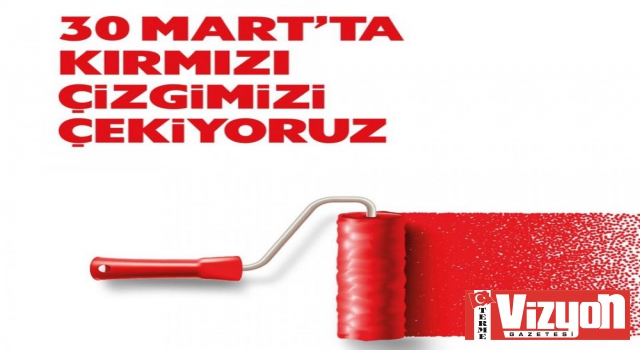 30 Mart’ta Kırmızı Çizgimizi Çekiyoruz