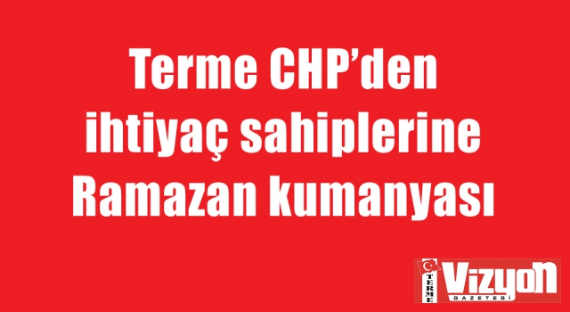 Terme CHP’den ihtiyaç sahiplerine Ramazan kumanyası