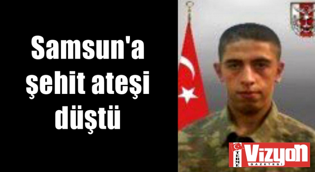 Samsun’a şehit ateşi düştü