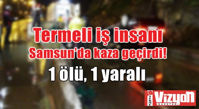 Termeli iş insanı Samsun’da kaza geçirdi: 1 ölü, 1 yaralı