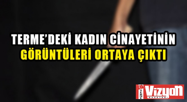 Terme’deki kadın cinayetinin görüntüleri ortaya çıktı