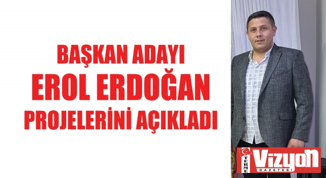 Başkan Adayı Erol Erdoğan projelerini açıkladı