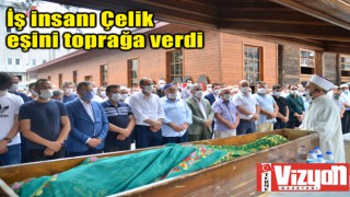 İş insanı Çelik, eşini toprağa verdi