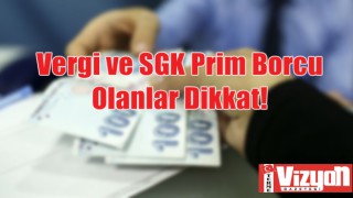 Vergi ve SGK Prim Borcu Olanlar Dikkat!