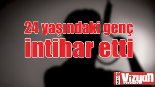 24 yaşındaki genç intihar etti