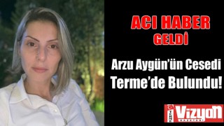 Arzu Aygün’ün cesedi Terme’de bulundu!