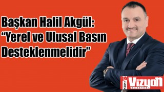 Başkan Halil Akgül: “Yerel ve Ulusal Basın Desteklenmelidir”