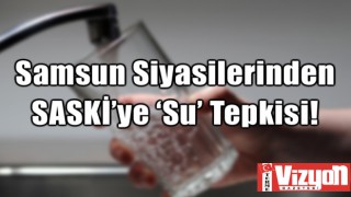 Samsun Siyasilerinden SASKİ’ye ‘Su’ Tepkisi!