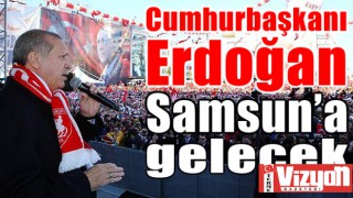 Cumhurbaşkanı Erdoğan, Samsun’a gelecek