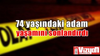 74 yaşındaki adam yaşamını sonlandırdı