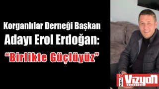 Korganlılar Derneği Başkan Adayı Erol Erdoğan: “Birlikte Güçlüyüz”