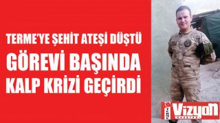 Terme’ye şehit ateşi düştü: Görevi başında kalp krizi geçirdi