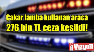 Çakar lamba kullanan araca 276 bin TL ceza kesildi!