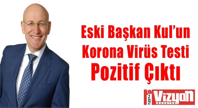 Eski Başkan Kul’un Korona Virüs Testi Pozitif Çıktı