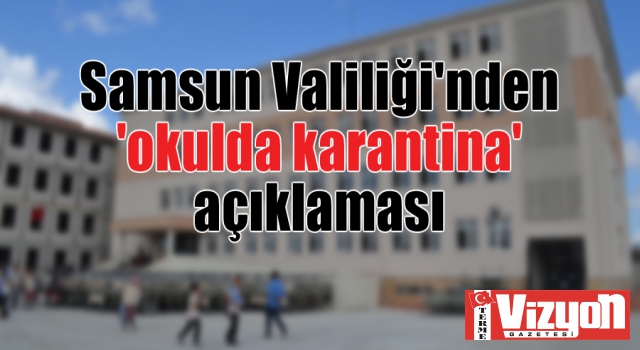 Samsun Valiliği'nden 'okulda karantina' açıklaması