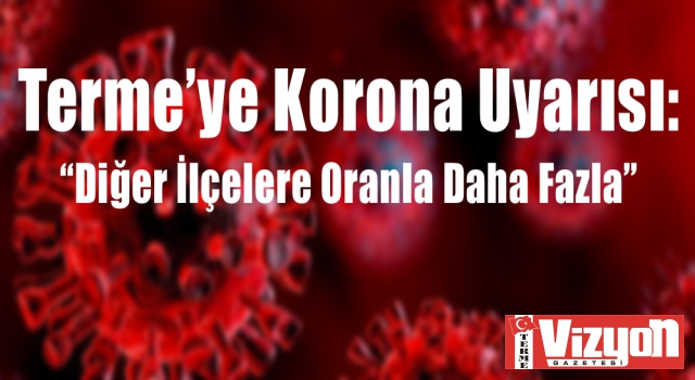 Terme’ye Korona Uyarısı: “Diğer İlçelere Oranla Daha Fazla”