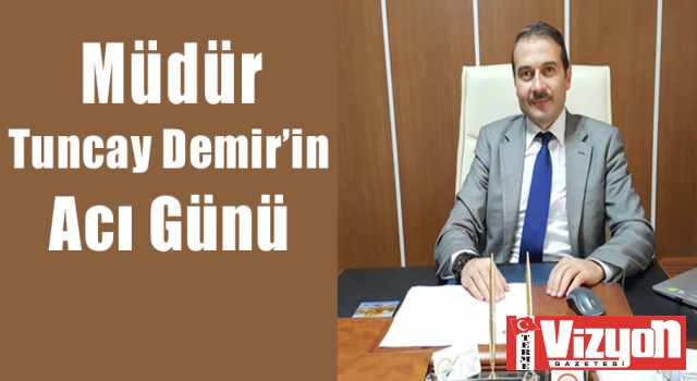 Müdür Tuncay Demir’in Acı Günü