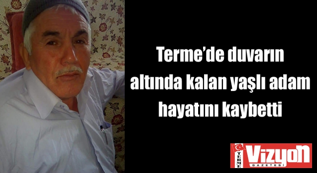 Terme’de duvarın altında kalan yaşlı adam hayatını kaybetti