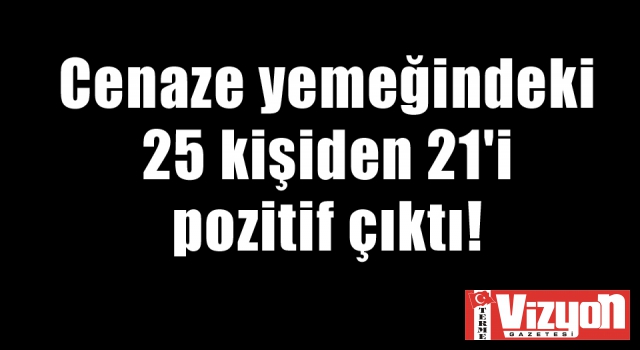 Cenaze yemeğindeki 25 kişiden 21'i pozitif çıktı!