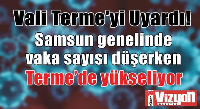 Samsun genelinde vaka sayısı düşerken Terme’de yükseliyor