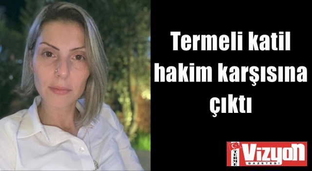 Arzu Aygün'ün katili hakim karşısına çıktı