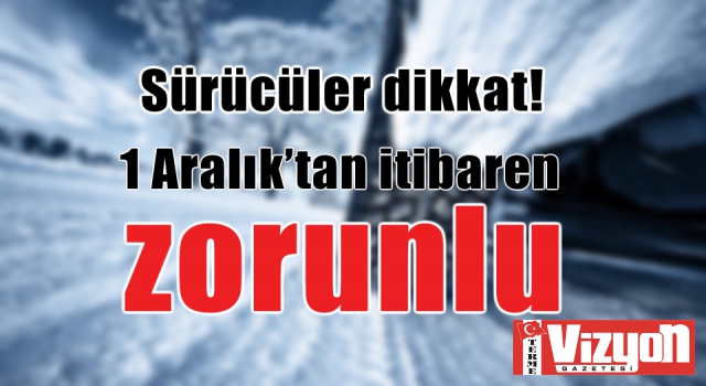 Sürücüler dikkat! 1 Aralık’tan itibaren zorunlu