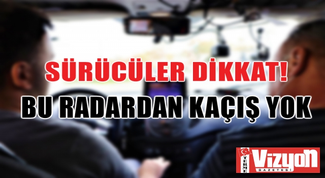 Sürücüler dikkat! Bu radardan kaçış yok