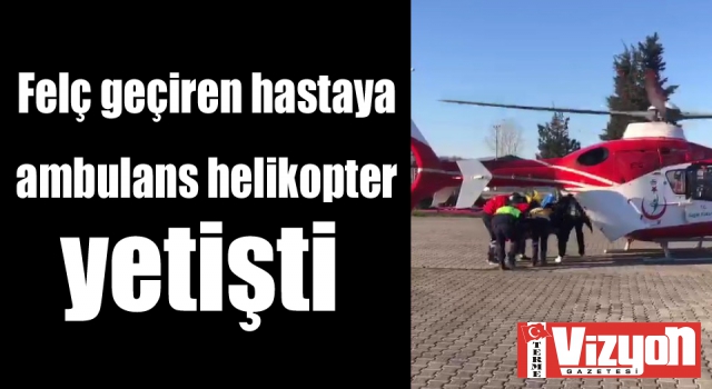 Felç geçiren hastaya ambulans helikopter yetişti