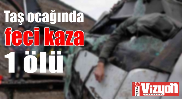 Taş ocağında feci kaza: 1 ölü