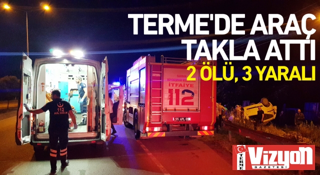 Terme’de araç takla attı: 2 ölü, 3 yaralı