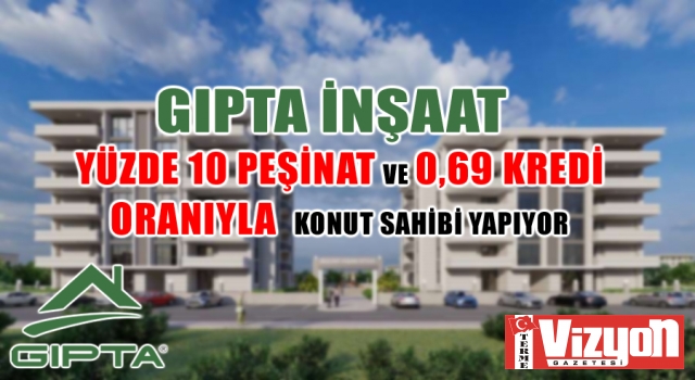 GIPTA İnşaat yüzde 10 peşinat ve 0,69 kredi oranıyla konut sahibi yapıyor