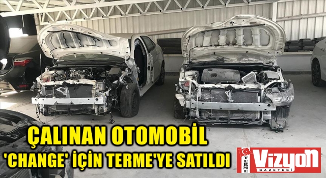 Çalınan otomobil ‘Change’ için Terme’ye satıldı!