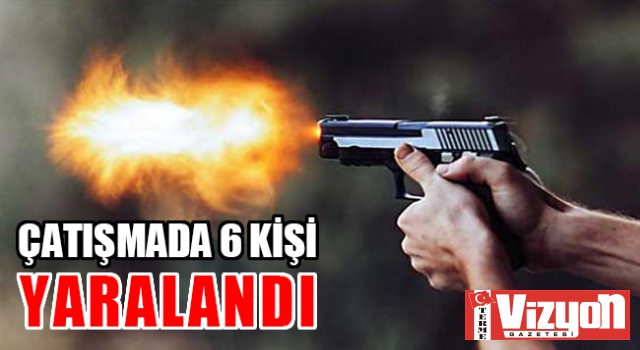 Çatışmada 6 kişi yaralandı