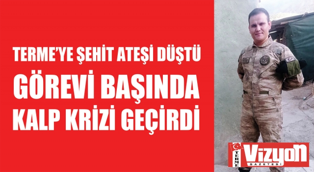 Terme’ye şehit ateşi düştü: Görevi başında kalp krizi geçirdi