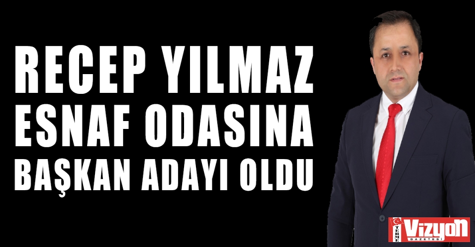 Recep Yılmaz Esnaf Odası'na Başkan Adayı Oldu