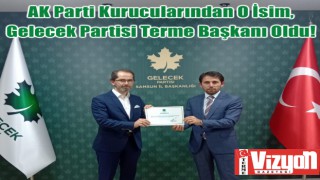 AK Parti Kurucularından O İsim, Gelecek Partisi Terme Başkanı Oldu!