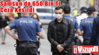 Samsun’da 650 Bin TL Ceza Kesildi