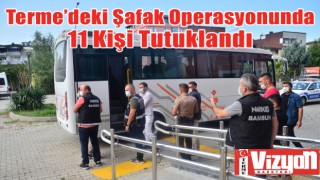 Terme’deki Şafak Operasyonunda 11 Kişi Tutuklandı