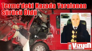 Terme’deki Kazada Yaralanan Sürücü Öldü