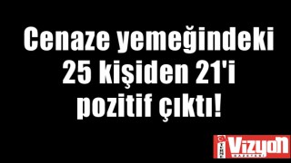 Cenaze yemeğindeki 25 kişiden 21'i pozitif çıktı!