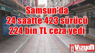 Samsun'da 24 saatte 423 sürücü 224 bin TL ceza yedi