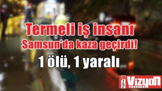 Termeli iş insanı Samsun’da kaza geçirdi: 1 ölü, 1 yaralı