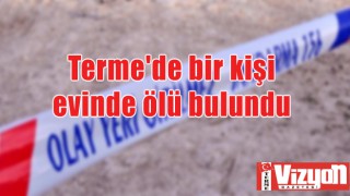 Terme'de bir kişi evinde ölü bulundu